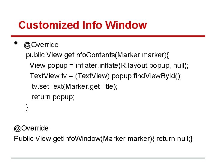 Customized Info Window • @Override public View get. Info. Contents(Marker marker){ View popup =