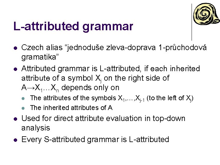 L-attributed grammar l l Czech alias “jednoduše zleva-doprava 1 -průchodová gramatika” Attributed grammar is