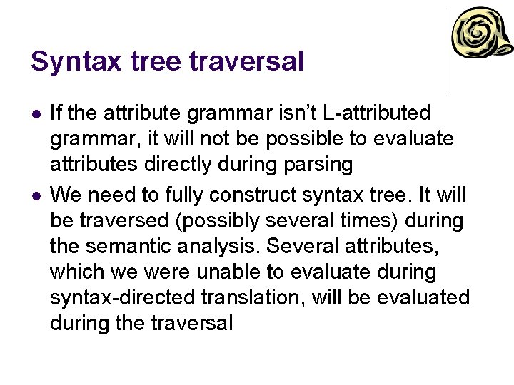 Syntax tree traversal l l If the attribute grammar isn’t L-attributed grammar, it will