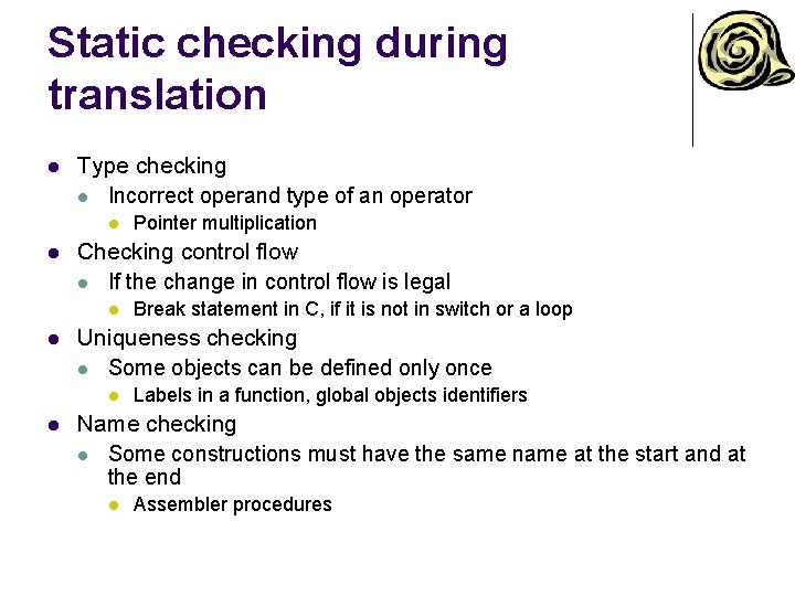 Static checking during translation l Type checking l Incorrect operand type of an operator