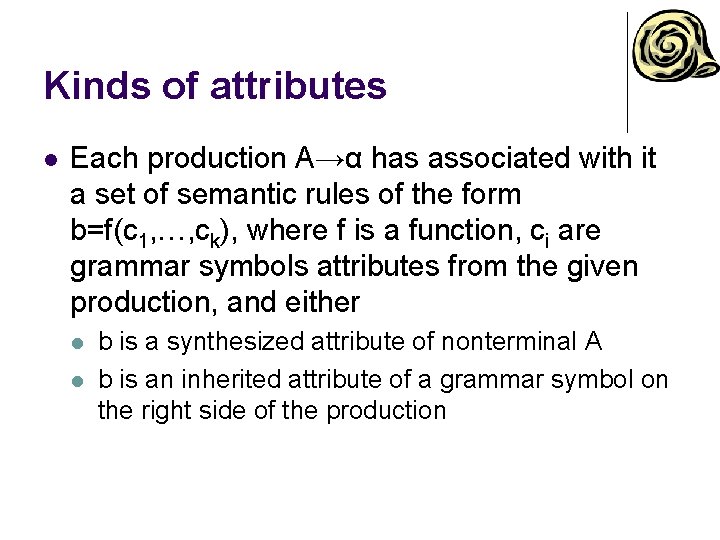 Kinds of attributes l Each production A→α has associated with it a set of