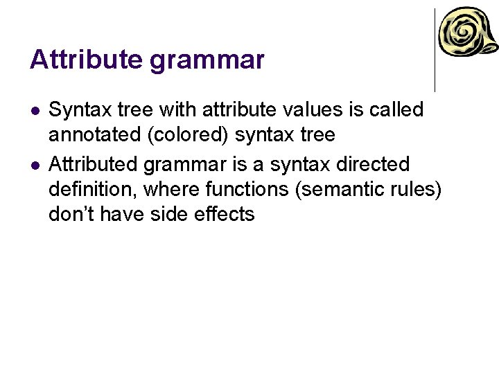 Attribute grammar l l Syntax tree with attribute values is called annotated (colored) syntax