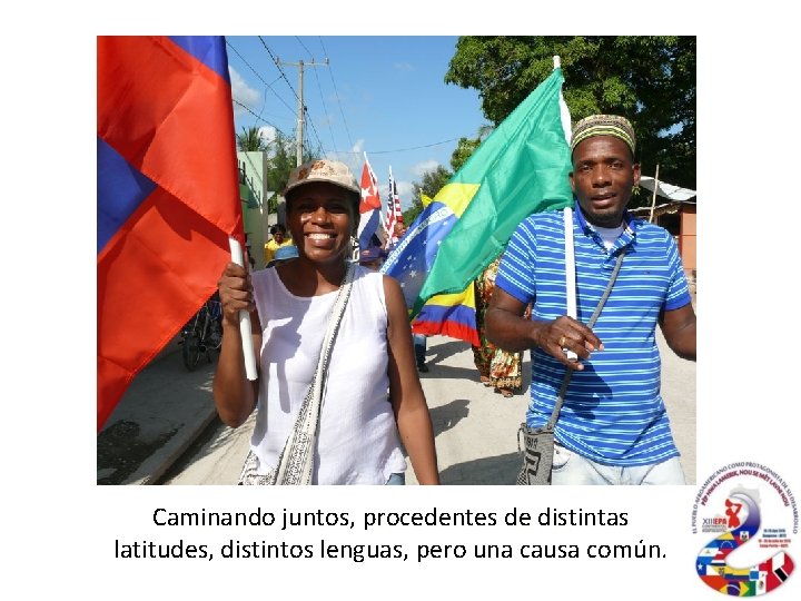 Caminando juntos, procedentes de distintas latitudes, distintos lenguas, pero una causa común. 