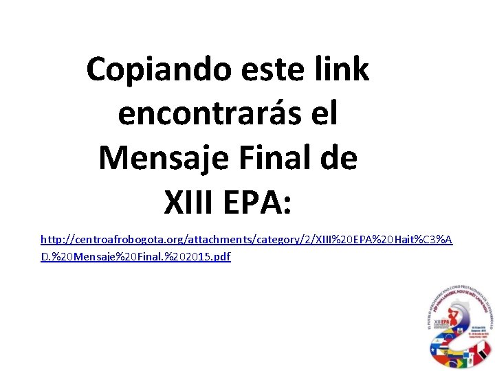 Copiando este link encontrarás el Mensaje Final de XIII EPA: http: //centroafrobogota. org/attachments/category/2/XIII%20 EPA%20