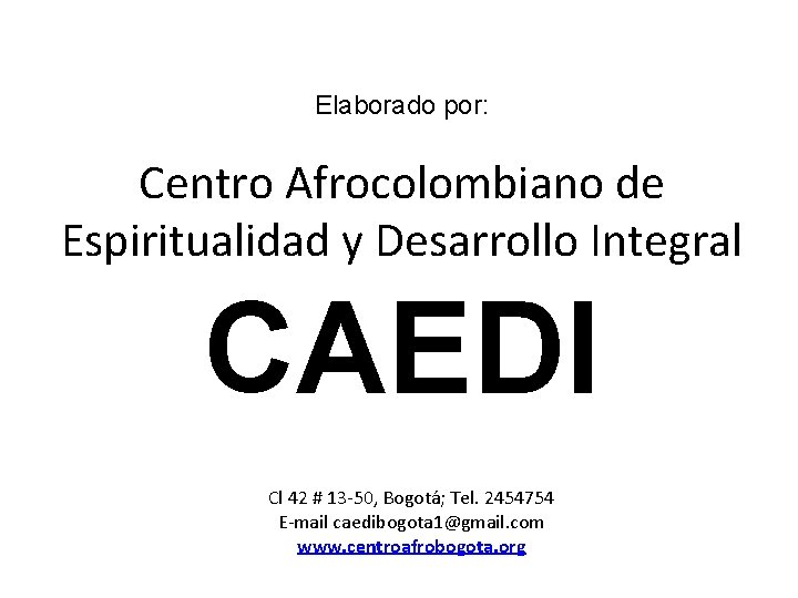 Elaborado por: Centro Afrocolombiano de Espiritualidad y Desarrollo Integral CAEDI Cl 42 # 13