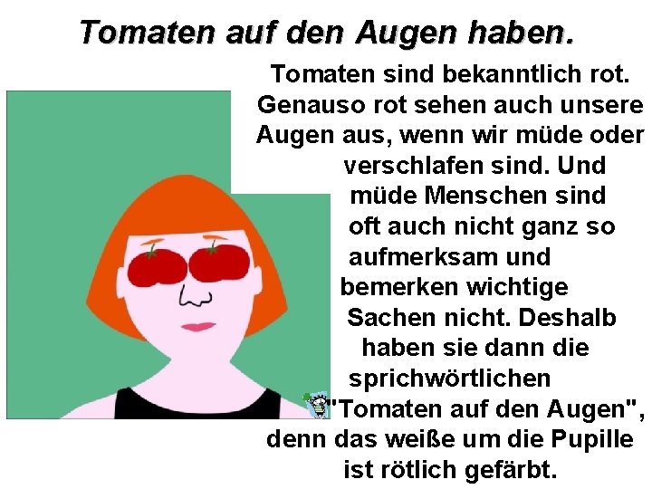 Tomaten auf den Augen haben. Tomaten sind bekanntlich rot. Genauso rot sehen auch unsere