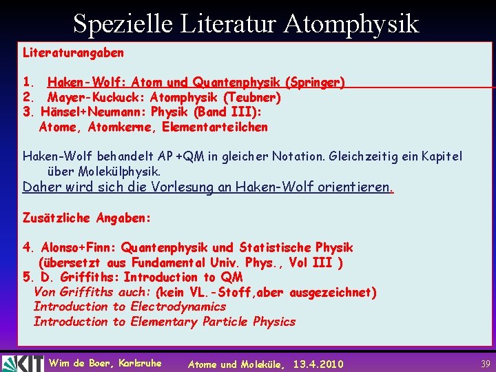 Spezielle Literatur Atomphysik Literaturangaben 1. Haken-Wolf: Atom und Quantenphysik (Springer) 2. Mayer-Kuckuck: Atomphysik (Teubner)