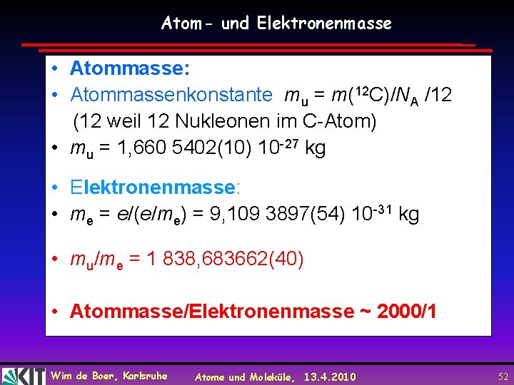 Atom- und Elektronenmasse • Atommasse: • Atommassenkonstante mu = m(12 C)/NA /12 (12 weil