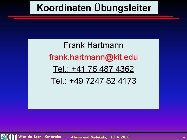 Koordinaten Übungsleiter Frank Hartmann frank. hartmann@kit. edu Tel. : +41 76 487 4362 Tel.