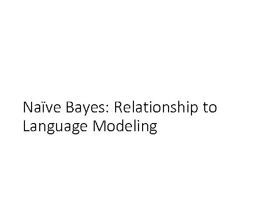 Naïve Bayes: Relationship to Language Modeling 