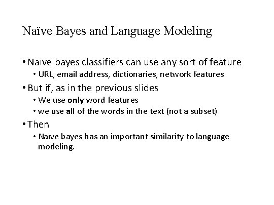 Naïve Bayes and Language Modeling • Naïve bayes classifiers can use any sort of