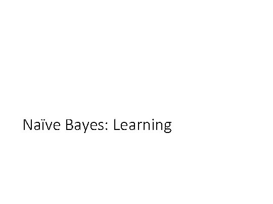 Naïve Bayes: Learning 