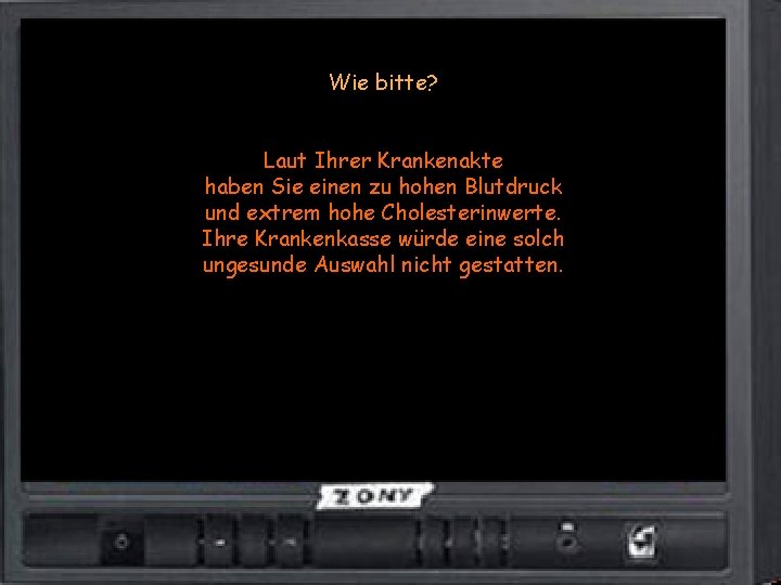 Wie bitte? Laut Ihrer Krankenakte haben Sie einen zu hohen Blutdruck und extrem hohe