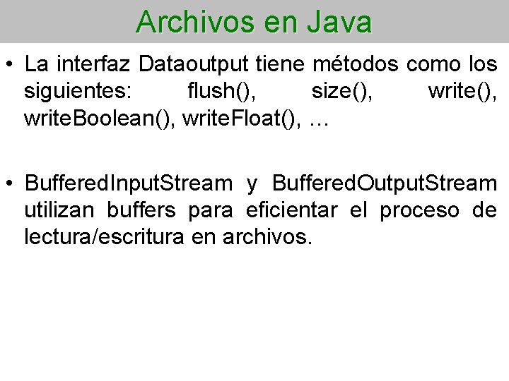 Archivos en Java • La interfaz Dataoutput tiene métodos como los siguientes: flush(), size(),