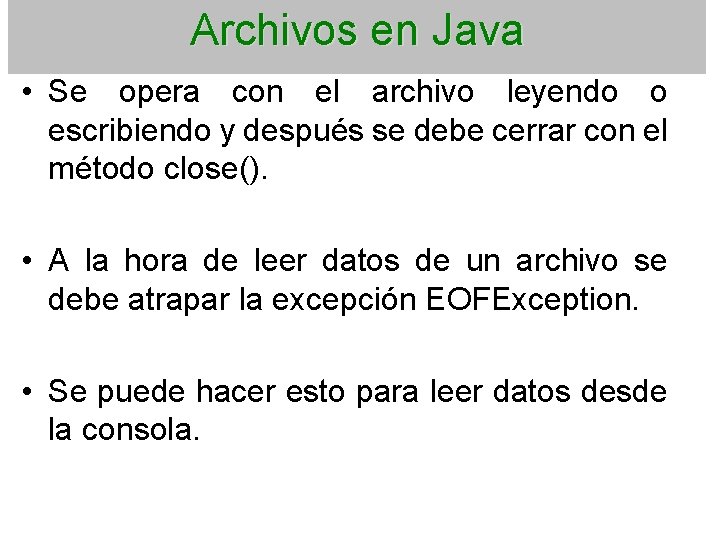 Archivos en Java • Se opera con el archivo leyendo o escribiendo y después