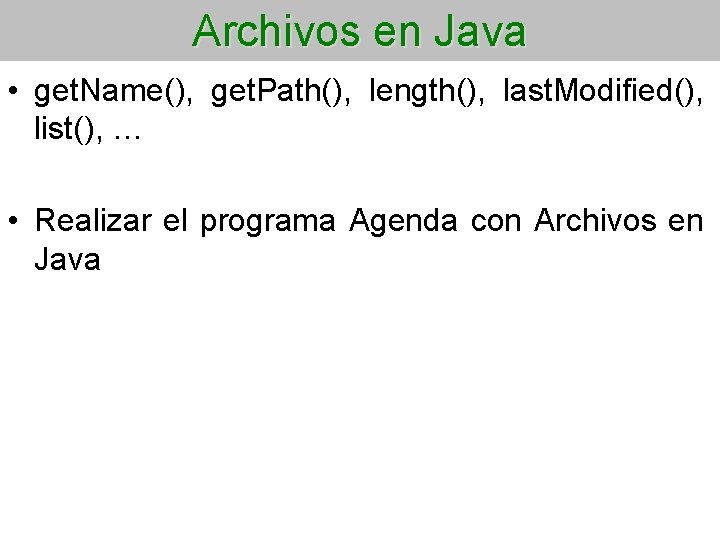 Archivos en Java • get. Name(), get. Path(), length(), last. Modified(), list(), … •