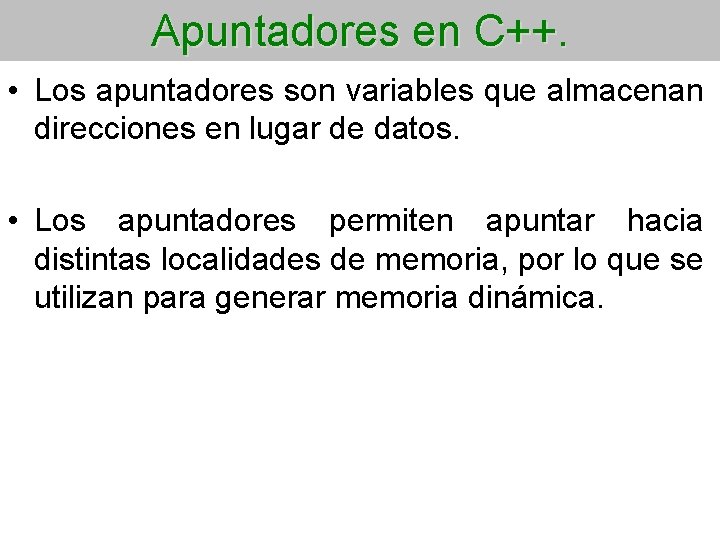 Apuntadores en C++. • Los apuntadores son variables que almacenan direcciones en lugar de