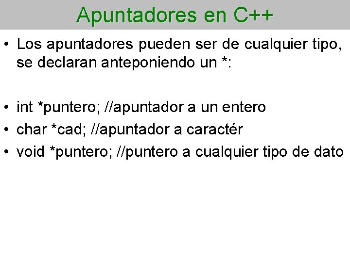Apuntadores en C++ • Los apuntadores pueden ser de cualquier tipo, se declaran anteponiendo