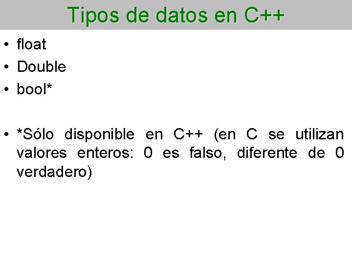 Tipos de datos en C++ • float • Double • bool* • *Sólo disponible