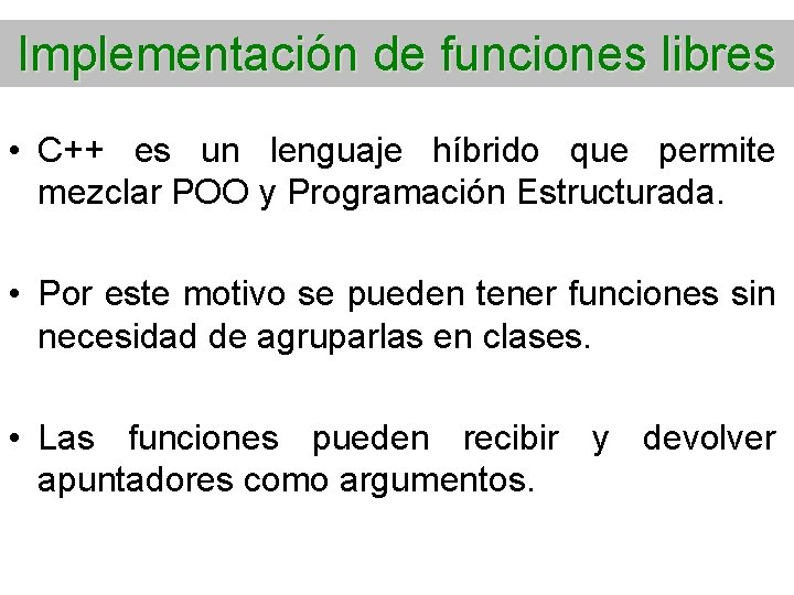 Implementación de funciones libres • C++ es un lenguaje híbrido que permite mezclar POO