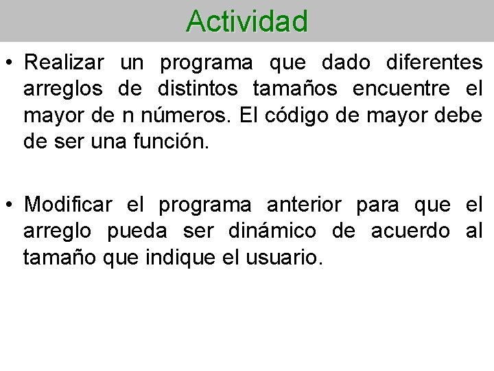 Actividad • Realizar un programa que dado diferentes arreglos de distintos tamaños encuentre el