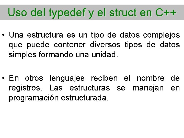 Uso del typedef y el struct en C++ • Una estructura es un tipo