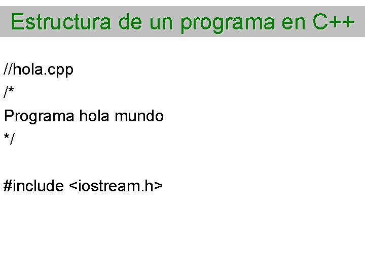 Estructura de un programa en C++ //hola. cpp /* Programa hola mundo */ #include