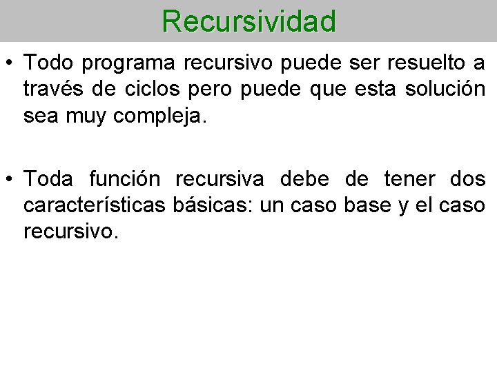 Recursividad • Todo programa recursivo puede ser resuelto a través de ciclos pero puede