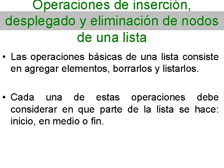 Operaciones de inserción, desplegado y eliminación de nodos de una lista • Las operaciones