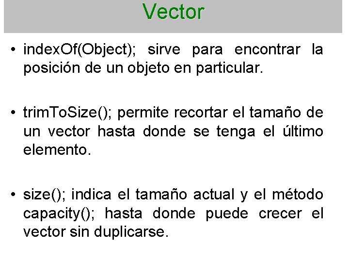 Vector • index. Of(Object); sirve para encontrar la posición de un objeto en particular.