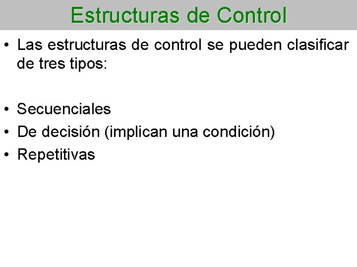 Estructuras de Control • Las estructuras de control se pueden clasificar de tres tipos: