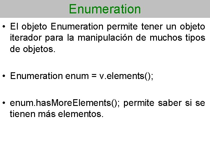 Enumeration • El objeto Enumeration permite tener un objeto iterador para la manipulación de