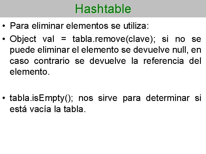 Hashtable • Para eliminar elementos se utiliza: • Object val = tabla. remove(clave); si