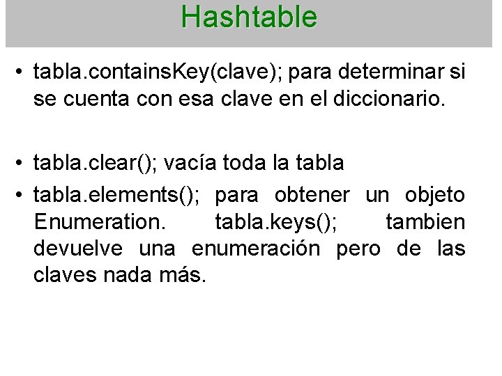 Hashtable • tabla. contains. Key(clave); para determinar si se cuenta con esa clave en