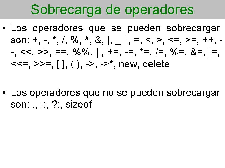 Sobrecarga de operadores • Los operadores que se pueden sobrecargar son: +, -, *,