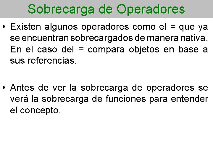Sobrecarga de Operadores • Existen algunos operadores como el = que ya se encuentran