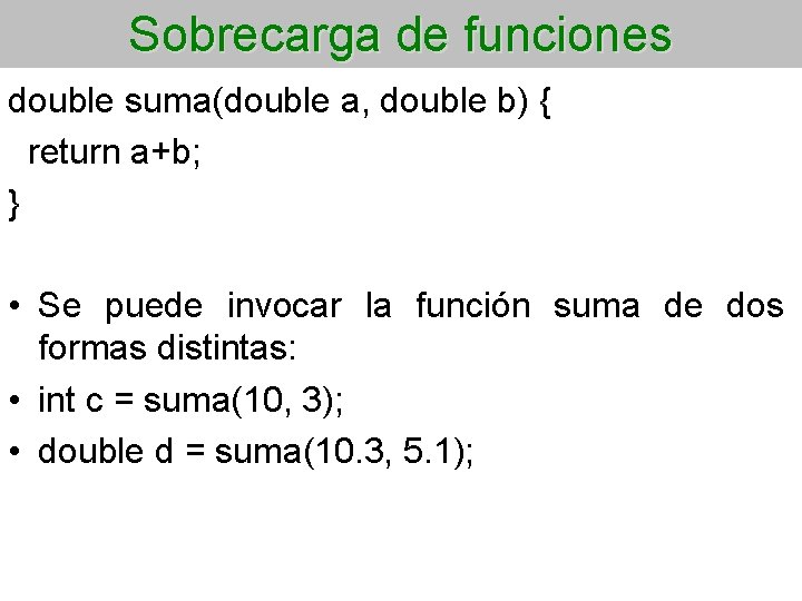 Sobrecarga de funciones double suma(double a, double b) { return a+b; } • Se