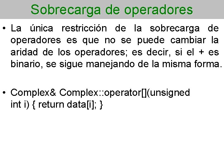 Sobrecarga de operadores • La única restricción de la sobrecarga de operadores es que