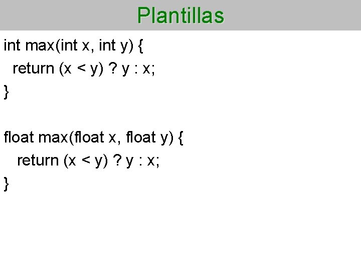 Plantillas int max(int x, int y) { return (x < y) ? y :