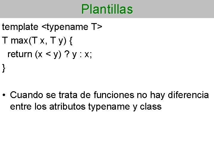 Plantillas template <typename T> T max(T x, T y) { return (x < y)