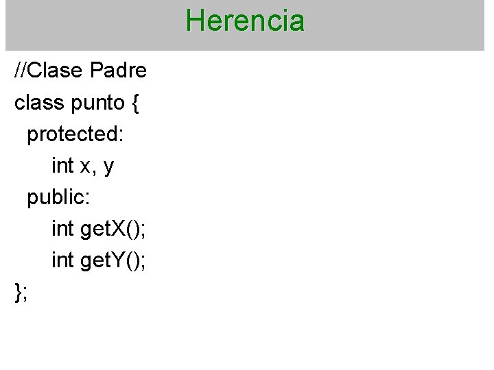 Herencia //Clase Padre class punto { protected: int x, y public: int get. X();