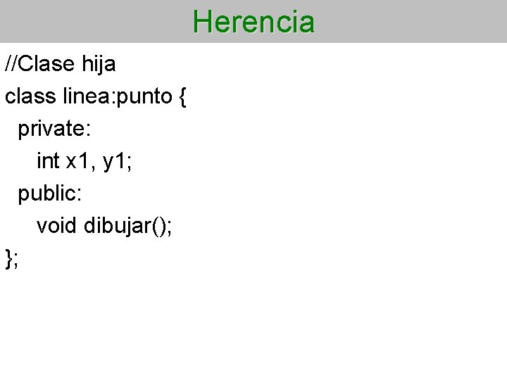 Herencia //Clase hija class linea: punto { private: int x 1, y 1; public: