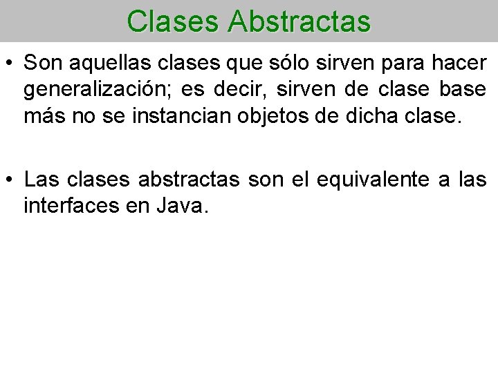 Clases Abstractas • Son aquellas clases que sólo sirven para hacer generalización; es decir,