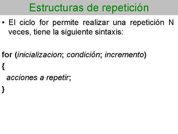Estructuras de repetición • El ciclo for permite realizar una repetición N veces, tiene