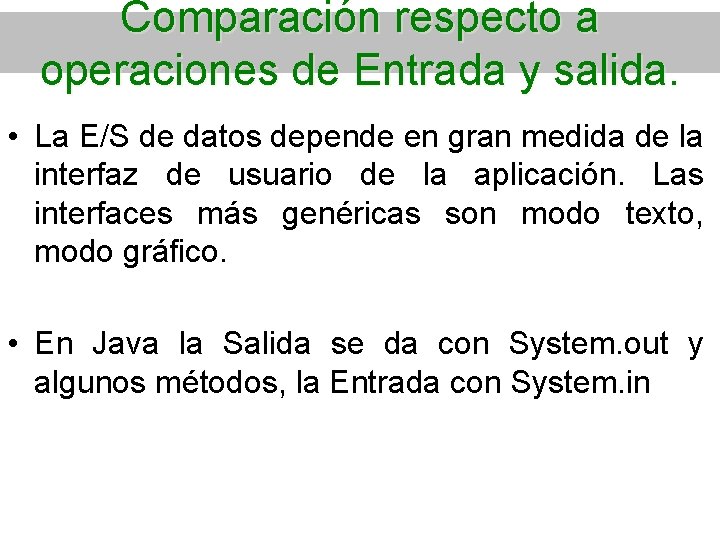 Comparación respecto a operaciones de Entrada y salida. • La E/S de datos depende