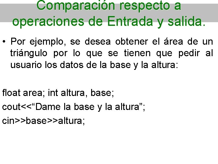 Comparación respecto a operaciones de Entrada y salida. • Por ejemplo, se desea obtener