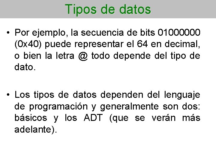 Tipos de datos • Por ejemplo, la secuencia de bits 01000000 (0 x 40)