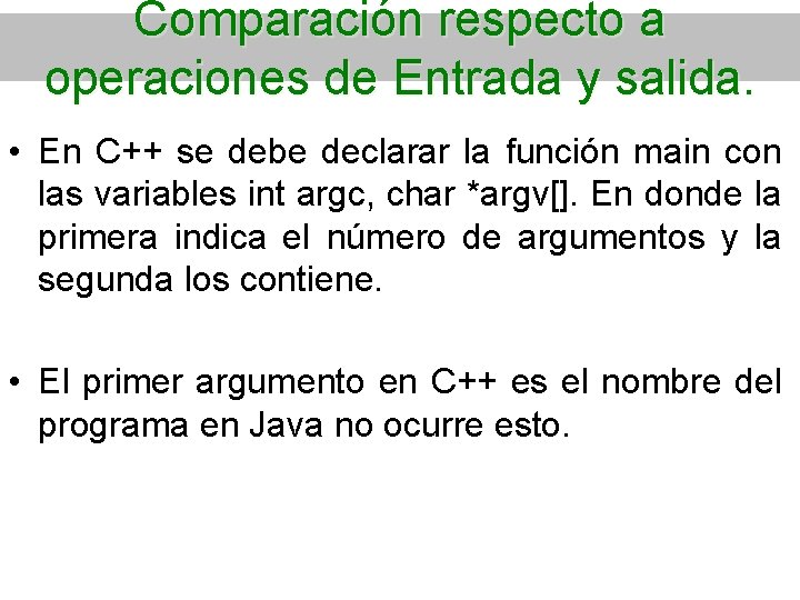 Comparación respecto a operaciones de Entrada y salida. • En C++ se debe declarar