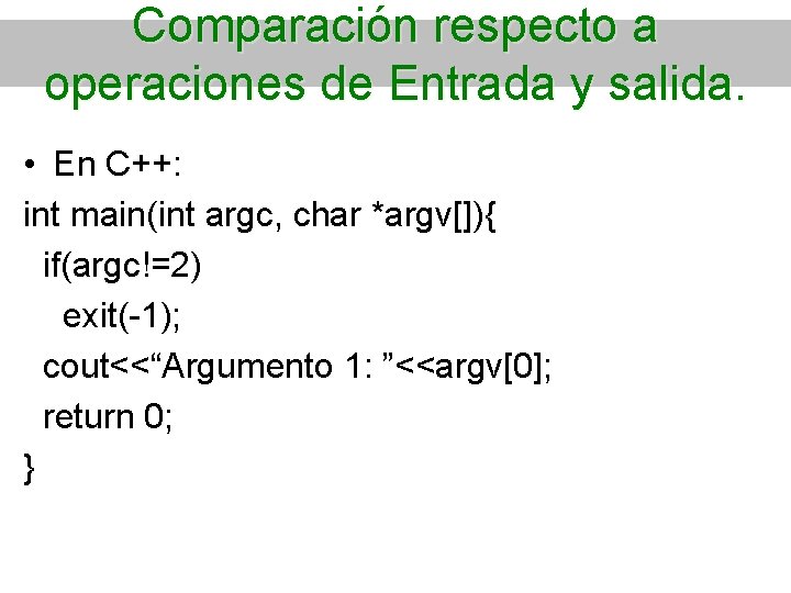 Comparación respecto a operaciones de Entrada y salida. • En C++: int main(int argc,