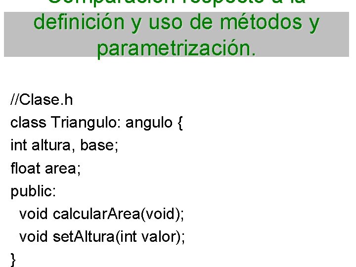 Comparación respecto a la definición y uso de métodos y parametrización. //Clase. h class